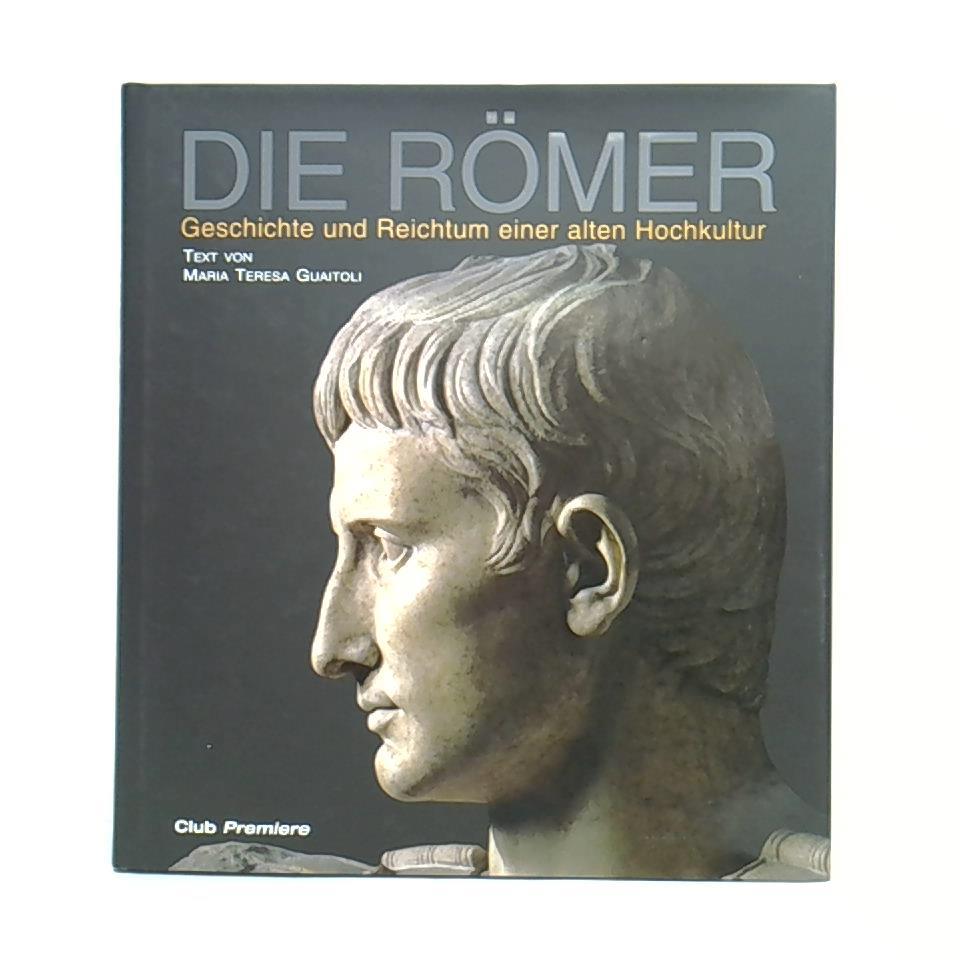 Die Römer. Geschichte und Reichtum einer alten Hochkultur
