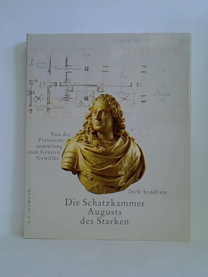 Die Schatzkammer Augusts des Starken. Von der Pretiosensammlung zum Grünen Gewölbe