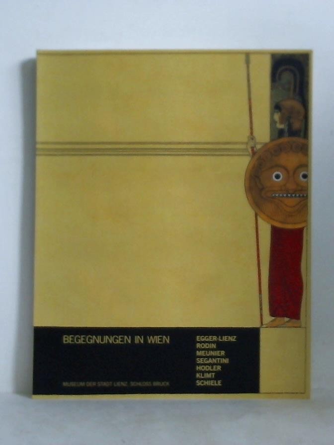 Begegnungen in Wien. Egger-Lienz, Rodin, Meunier, Segantini, Hodler, Klimt, Schiele