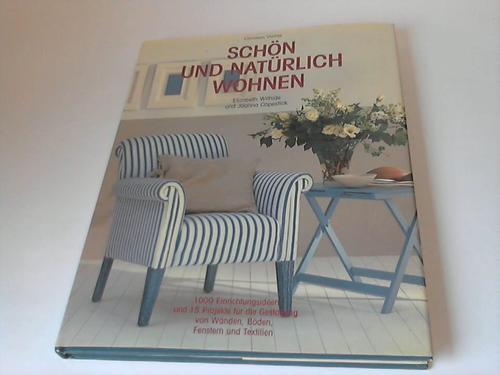 Wilhide, Elizabeth / Copestick, Joanna - Schn und natrlich wohnen. 1000 Einrichtungsideen und 15 Projekte fr die Gestaltung von Wnden, Bden, Fenstern und Texilien