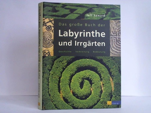 Saward, Jeff - Das grosse Buch der Labyrinthe und Irrgrten. Geschichte, Verbreitung, Bedeutung