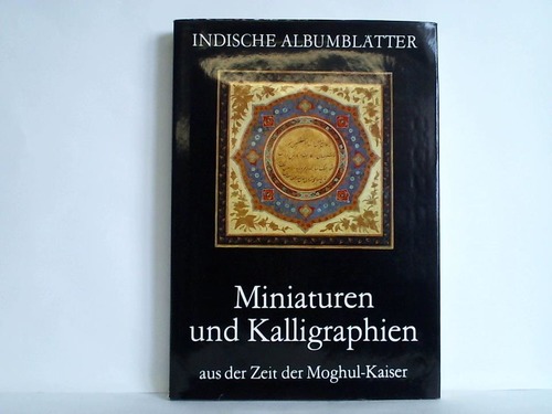Indische Albumbltter - Miniaturen und Kalligraphien aus der Zeit der Moghul-Kaiser