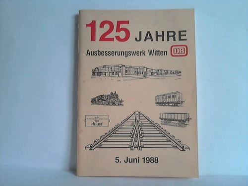 Bundesbahn-Ausbesserungswerk Witten (Hrsg.) - 125 Jahre Bundesbahn-Ausbesserungswerk Witten 1963 - 1988. Chronik eines AW im Wandel der Zeit