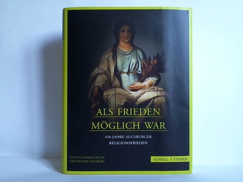Hoffmann, Carl A. / Johanns, Markus / Kranz, Annette u.a. (Herausgeber) - Als Frieden mglich war. 450 Jahre Augsburger Religionsfrieden