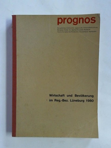 Prognos AG, Basel - Europisches Zentrum fr angewandte Wirtschaftsforschung - Die Entwicklung von Wirtschaft und Bevlkerung des Regierungsbezirks Lneburg 1950 - 1980