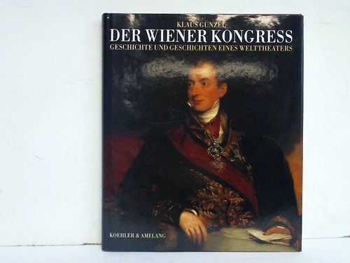 Gnzel, Klaus - Der Wiener Kongress. Geschichte und Geschichten eines Welttheaters