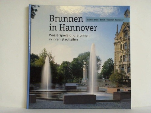 Ertel, Rainer / Roesener, Ernst-Friedrich - Brunnen in Hannover. Wasserspiele und Brunnen in ihren Stadtteilen