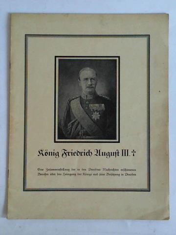 Knig Friedrich August III. - Eine Zusammenstellung der in den Dresdner Nachrichten erschienenen Berichte ber den Heimgang des Knigs und seine Beisetzung in Dresden