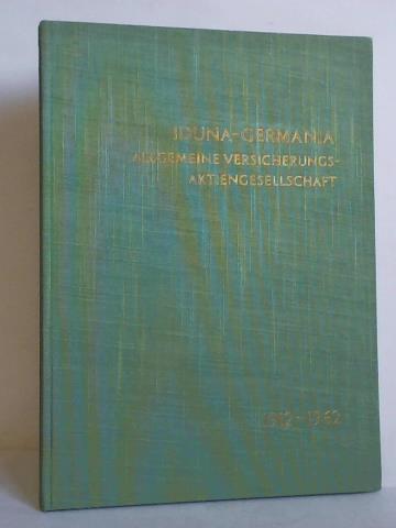 Iduna-Germania Allgemeine Versicherungs-Aktiengesellschaft, Hamburg (Hrsg.) - IDUNA-GERMANIA - Allgemeine Versicherungs-Aktiengesellschaft 1912 - 1962. Ein Chronik