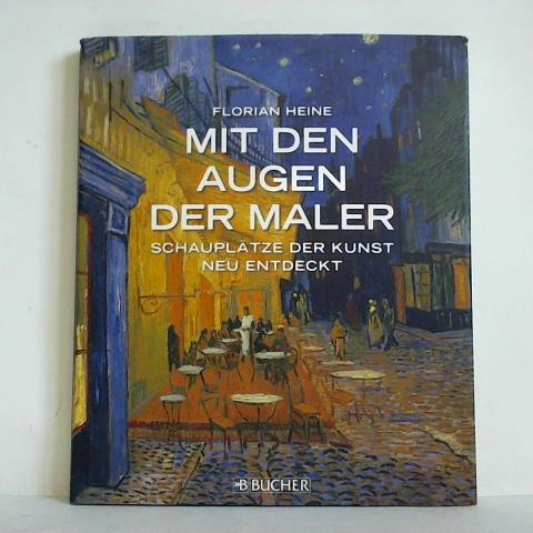 Heine, Florian (Text und Fotografie) - Mit den Augen der Maler - Schaupltze der Kunst neu entdeckt