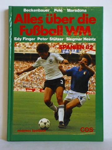 Finger, Edy / Sttzer, Peter / Heintz, Siegmar - Alles ber die Fuball-WM Spanien 82. Beckenbauer, Pel, Maradona