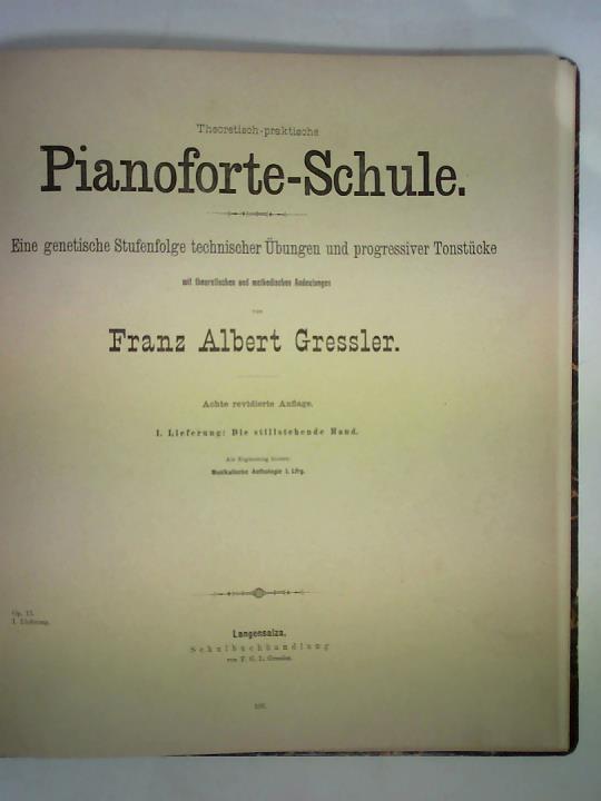 Gressler, Franz Albert - Theoretisch-praktische Pianoforte-Schule. Eine genetische Stufenfolge technischer bungen und progressiver Tonstcke mit theoretischen und methodischen Andeutungen, Op. 13, 1. - 6. Lieferung in einem Band