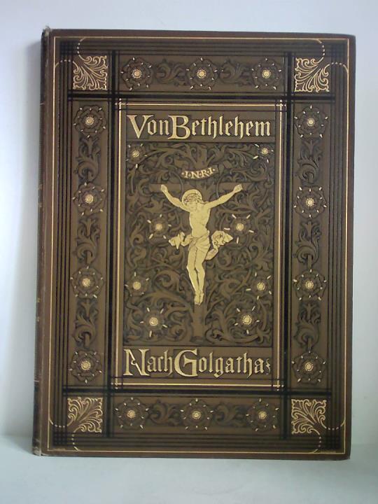 Gerok, Karl (Gedichte) - Von Bethlehem nach Golgatha. Das Leben unseres Herrn und Heilandes Jesu Christi, nach den vier Evangelisten