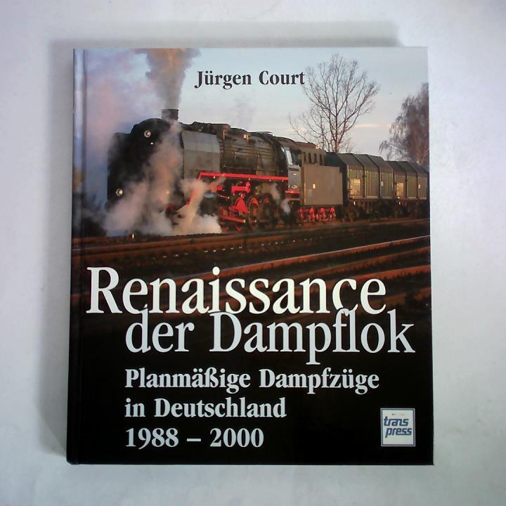Court, Jrgen - Renaissance der Dampflok. Planmige Dampfzge in Deutschland 1988 - 2000