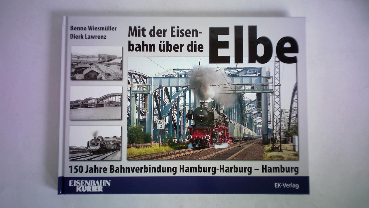 Wiesmller, Benno / Lawrenz, Dierk - Mit der Eisenbahn ber die Elbe. 150 Jahre Bahnverbindung Hamburg-Harburg  Hamburg