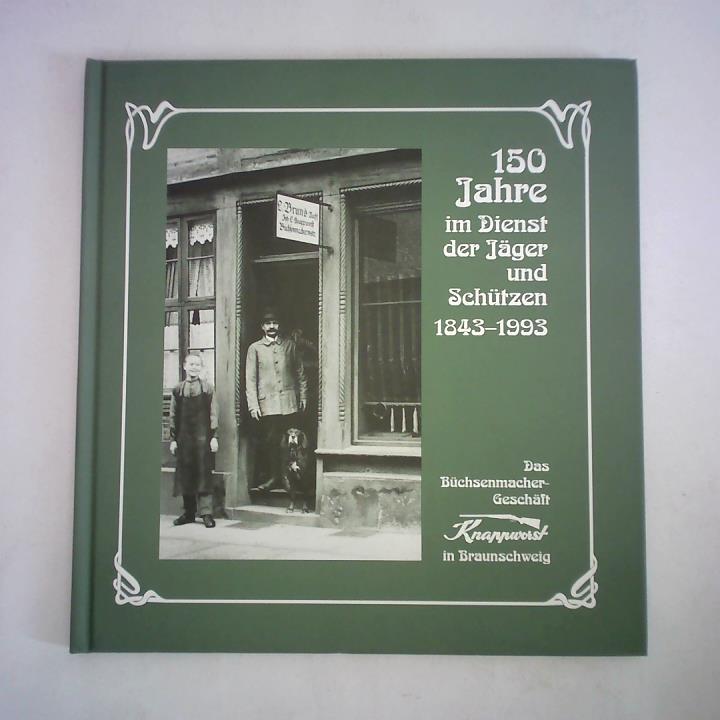 Knappworst - Das Bchsenmacher-Geschft in Braunschweig - 150 Jahre im Dienst der Jger und Schtzen 1843 - 1993