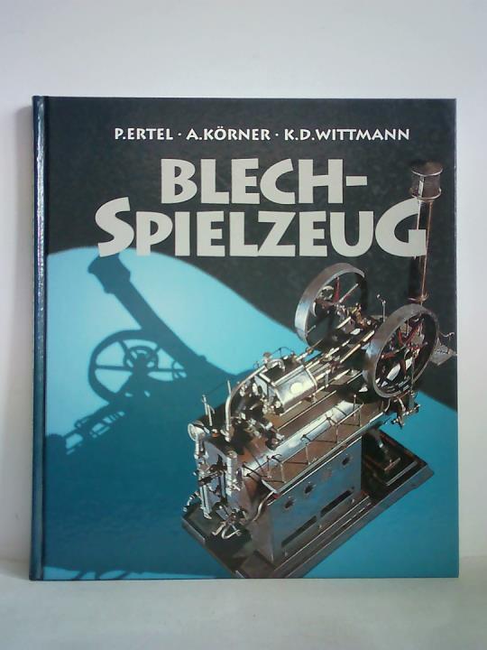 Ertel, Peter / Wittmann, Klaus-Dieter / Krner, Albrecht (Fotografie) - Blechspielzeug. Mechanische Spielwaren aus der ersten Hlfte des 20. Jahrhunderts