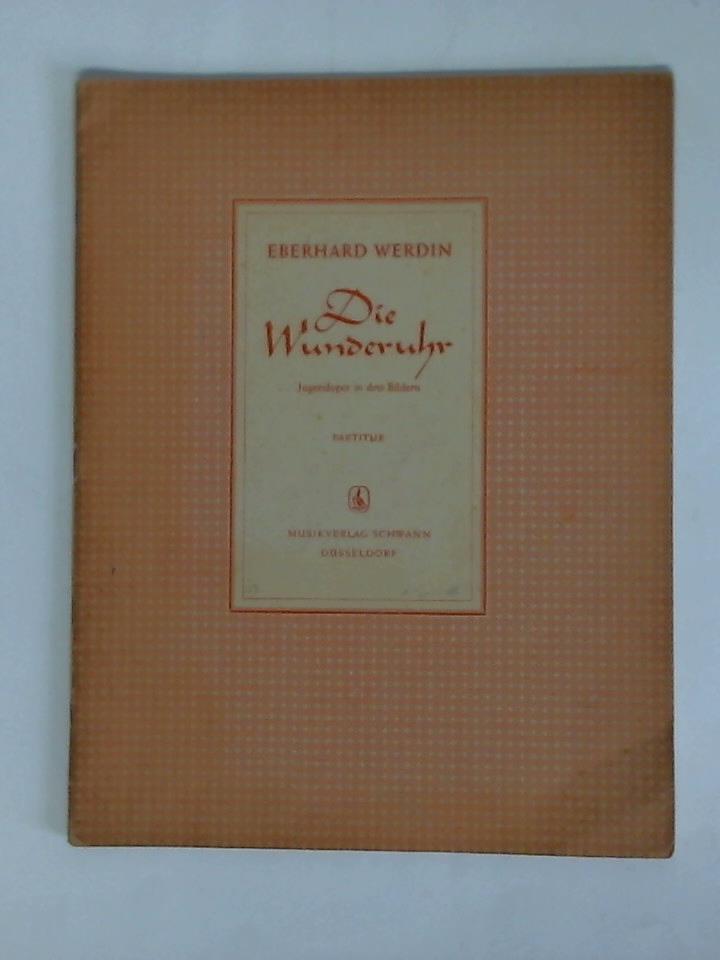 Werdin, Eberhard - Die Wunderuhr. Jugendoper in drei Bildern, nach einem Mrchen von J. Chr. Andersen