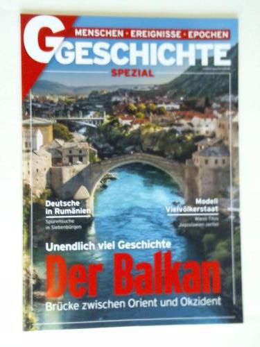 G/ Geschichte Spezial. Menschen - Ereignisse - Epochen - Der Balkan. Unendlich viel Geschichte. Brcke zwischen Orient und Okzident