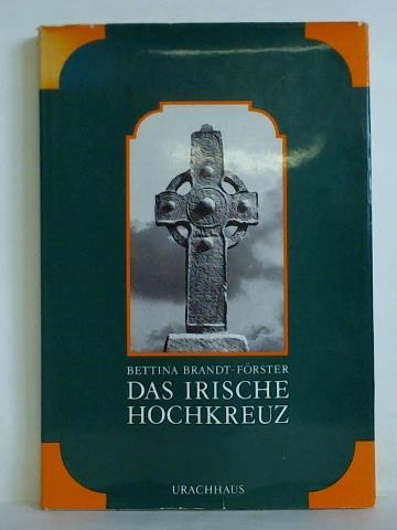 Brandt-Frster, Bettina - Das irische Hochkreuz. Ursprung, Entwicklung, Gestalt