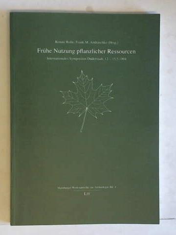 Rolle, Renate / Andraschko, Frank M (Hrsg.) - Frhe Nutzung pflanzlicher Ressourcen. Internationales Symposium Duderstadt, 12.-15.5.1994