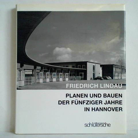 Thielen, Hugo (Redaktion) - Friedrich Lindau - Planen und Bauen der Fnfziger Jahre in Hannover