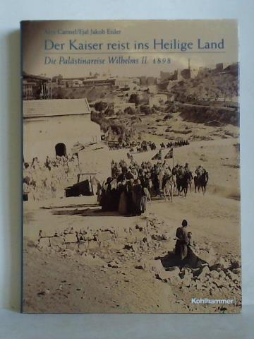 Carmel, Alex / Eisler, Ejal Jakob - Der Kaiser reist ins Heilige Land. Die Palstinareise Wilhelms II. 1898 - Eine illustrierte Dokumentation