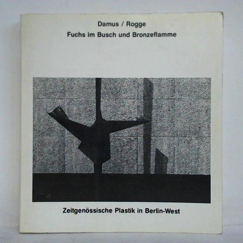 Damus, Martin / Rogge, Henning - Fuchs im Busch und Bronzeflamme - Zeitgenssische Plastik in Berlin-West. Ein Kunstbuch und eine neue Art von Stadtfhrer