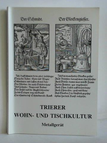 Ahrens, Dieter (Hrsg.) - Trierer Wohn- und Tischkultur. Katalog des Stdtischen Museums Simeonstift Trier, Band IV: Metallgert