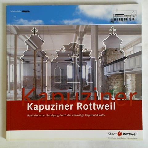 King, Stefan - Kapuziner Rottweil. Bauhistorischer Rundgang durch das ehemalige Kapuzinerkloster
