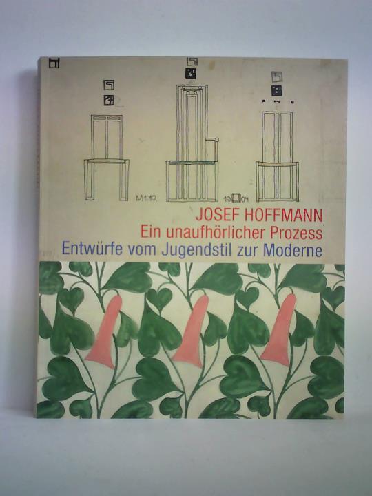 Noever, Peter (MAK) / Stadthalle Balingen (Hrsg.) - Josef Hoffmann - Ein unaufhrlicher Prozess. Entwrfe vom Jugendstil zur Moderne