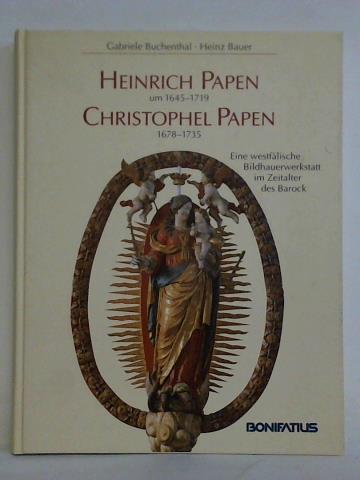 Buchenthal, Gabriele / Bauer, Heinz - Heinrich Papen um 1645 - 1719. Christophel Papen 1678 - 1735. Eine westflische Bildhauerwerkstatt im Zeitalter des Barock