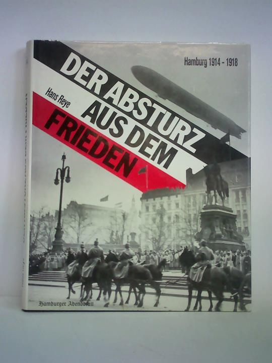 Reye, Hans - Der Absturz aus dem Frieden, Hamburg 1914 - 1918