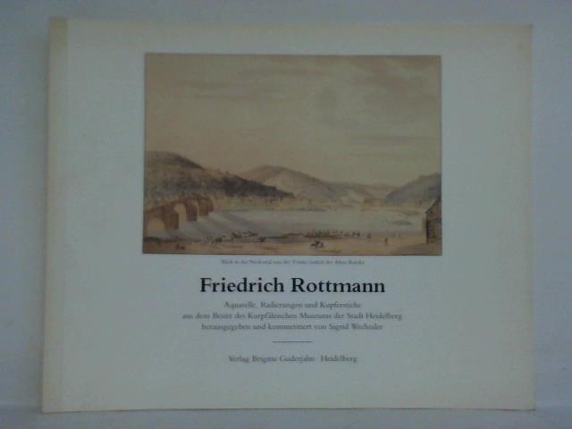 Wechssler, Sigrid (Hrsg.) - Friedrich Rottmann - Aquarelle, Radierungen und Kupferstiche aus dem Besitz des Kurpflzischen Museums der Stadt Heidelberg