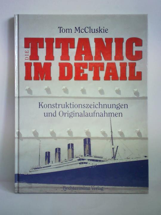 McCluskie, Tom - Die Titanic im Detail. Konstruktionszeichnungen und Originalaufnahmen