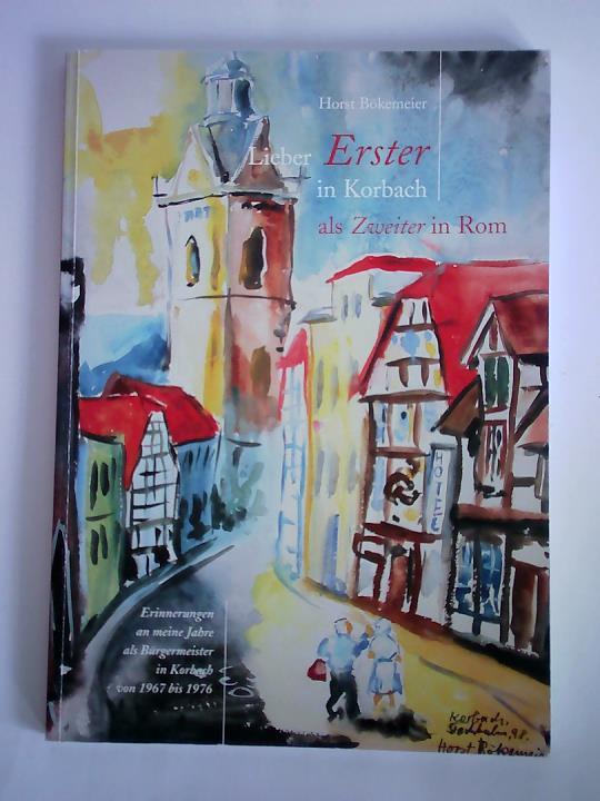 Bkemeier, Horst - Lieber Erster in Korbach als Zweiter in Rom. Erinnerungen an meine Jahre als Brgermeister in Korbach von 1967 bis 1976