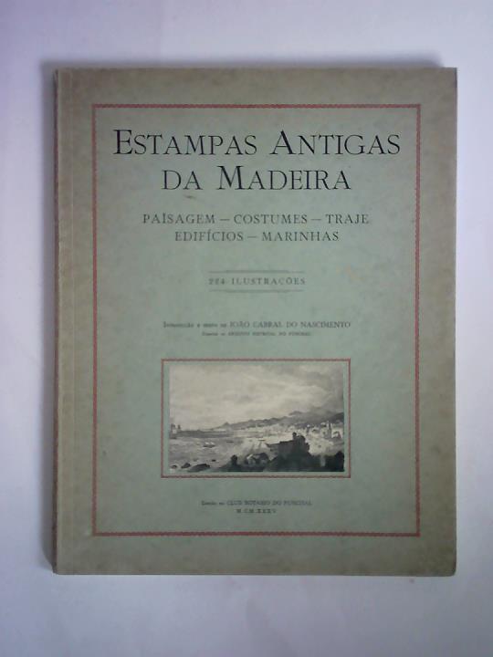 Cabral do Nascimento, Joao - Estampas Antigas da Madeira. Paisagem - Costumes - Traje - Edificios - Marinhas