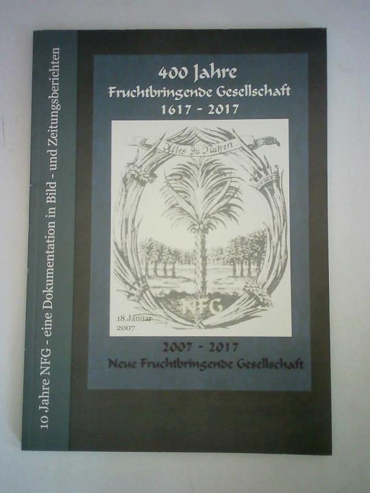 Seewald-Heeg, Uta (Einleitung) - 400 Jahre Fruchtbringende Gesellschaft 1617 - 2017. 10 Jahre NFG - eine Dokumentation in Bild- und Zeitberichten, Neue Fruchtbringende Gesellschaft 2007 - 2017