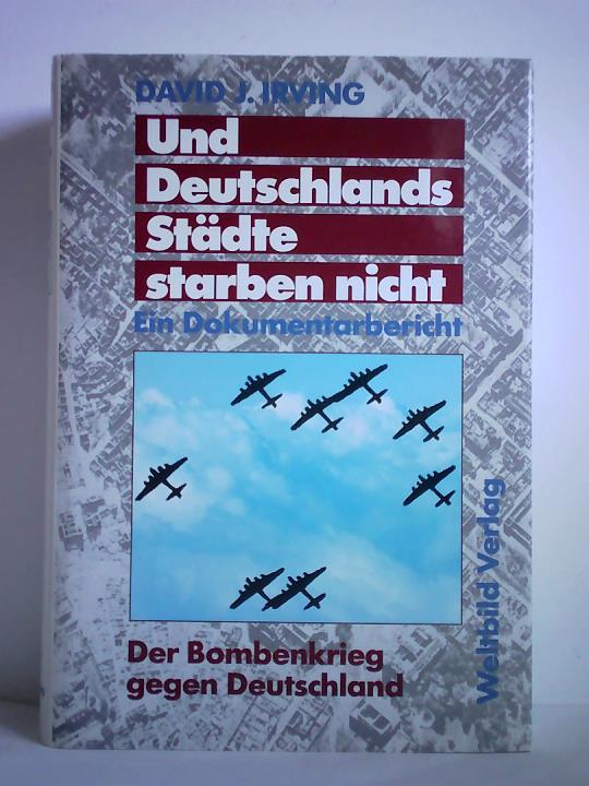 Irving, David J. - Und Deutschlands Stdte starben nicht - Ein Dokumentation. Der Bombenkrieg gegen Deutschland