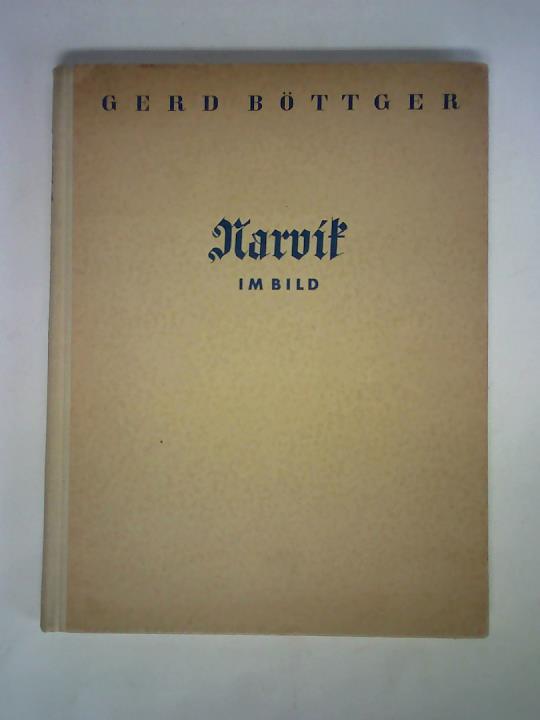 Bttger, Gerd - Narvik im Bild - Deutschlands Kampf unter der Mitternachtssonne. Ein Erlebnisbericht in Wort und Bild