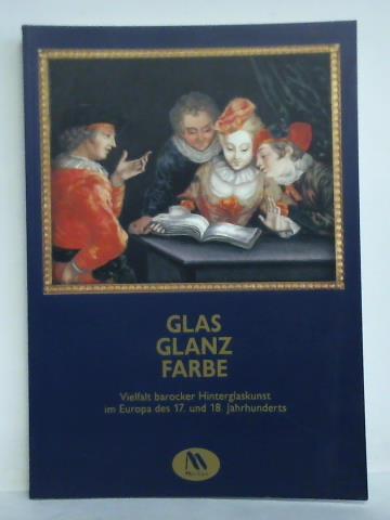 Salmen, Brigitte / Splieth-Locherer, Annette (Redaktion) - Glas, Glanz, Farbe - Vielfalt barocker Hinterglaskunst im Europa des 17. und 18. Jahrhunderts