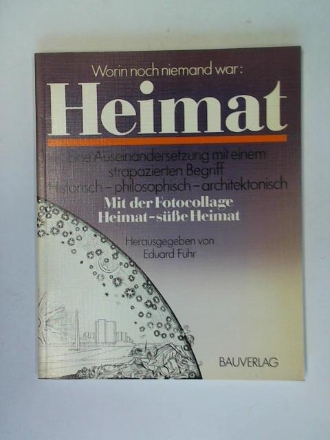 Fhr, Eduard (Hrsg.) - Worin noch niemand war: Heimat. Eine Auseinandersetzung mit einem strapazierten Begriff. Historisch - philosophisch - architektonisch. Mit der Fotocollage Heimat - se Heimat