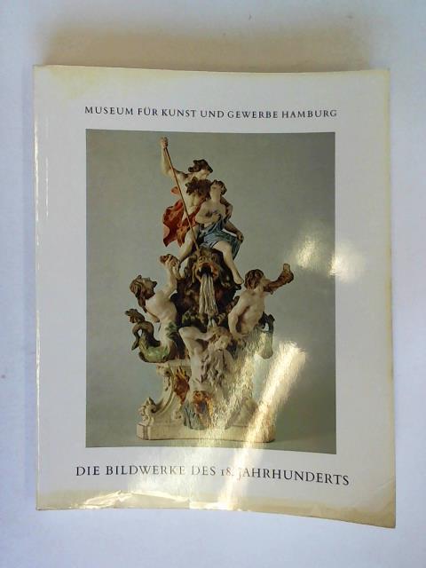 Museum fr Kunst und Gewerbe Hamburg/ Theuerkauff, Christian/ Mller, Lise Lotte/ rtzen-Kositzkau, Brigitte von/ Rasmussen, Jrg - Die Bildwerke des 18. Jahrhunderts