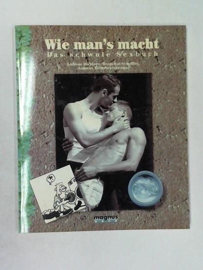 Maydorn, Andreas/ Scheffler, Benjamin/ Vollbrechtshausen, Andreas - Wie man's macht. Das schwule Sexbuch