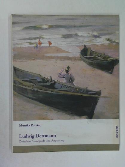Potztal, Monika - Ludwig Dettmann 1865 - 1944: Zwischen Avantgarde und Anpassung