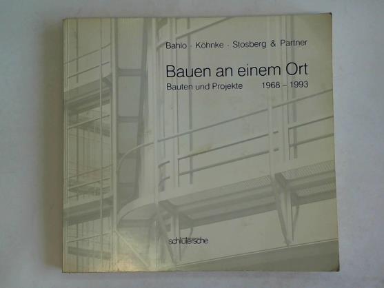 Khler, Gert (Hrsg.)/ Bahlo, Khnke, Stosberg & Partner - Bauen an einem Ort. Bauten und Projekte 1968 - 1993