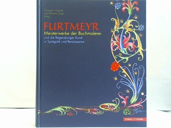 Wagner, Christoph/Unger, Klemens (Hrsg.) - Berthold Furtmeyr. Meisterwerke der Buchmalerei und die Regensburger Kunst in Sptgotik und Renaissance
