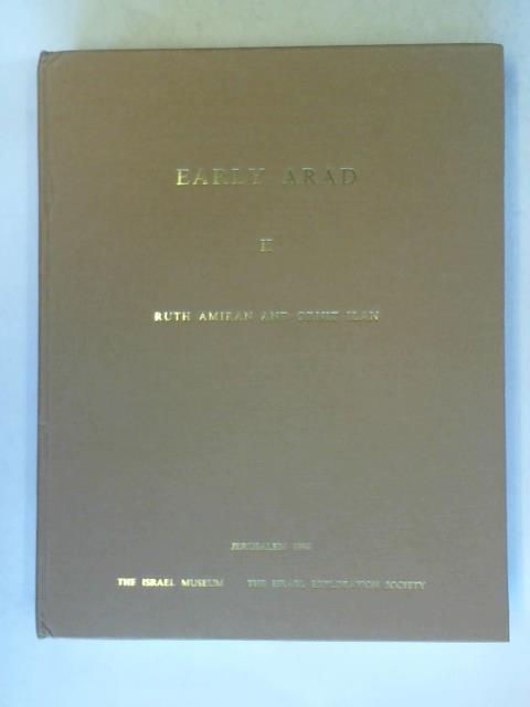 Amira, Ruth/ Ilan, Ornit - Early Arad: The Chalcolithic and Warly Bronze IB Settlements and the early bronze II City: Architecture and town planning. Volume II: Sixth to Eighteenth Seasons of Excavations, 1971 - 1978, 1980 - 1984