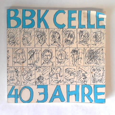 BBK Celle (Hrsg.) - BBK Celle - 40 Jahre (40 Jahre Bund Bildender Knstler in Celle 1947 bis 1987)