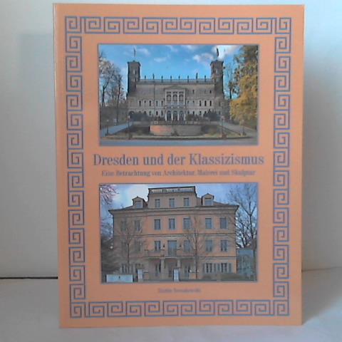 Nowakowski, Martin - Dresden und der Klassizismus: Eine Betrachtung von Architektur, Malerei und Skulptur